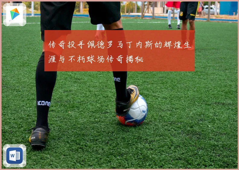 传奇投手佩德罗马丁内斯的辉煌生涯与不朽球场传奇揭秘