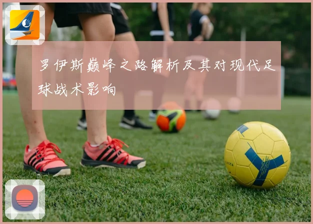 罗伊斯巅峰之路解析及其对现代足球战术影响