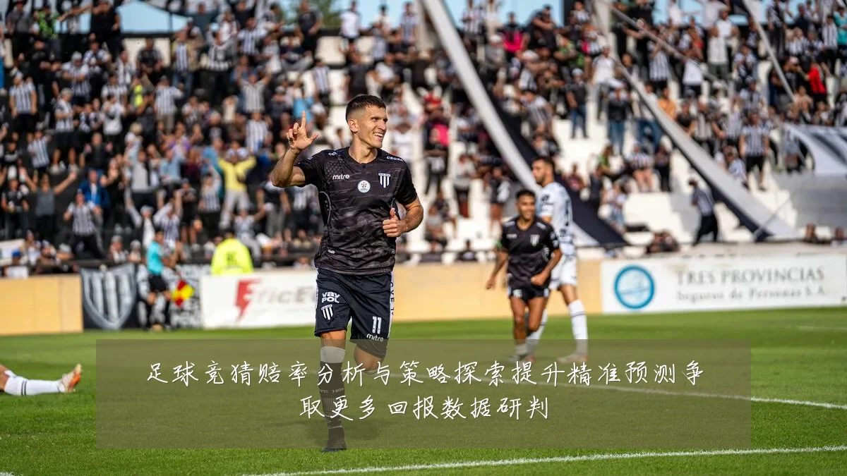 足球竞猜赔率分析与策略探索提升精准预测争取更多回报数据研判